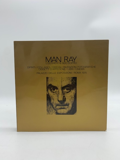 Man Ray. L'occhio e il suo doppio. Dipinti / collages / disegni / invenzioni fotografiche...